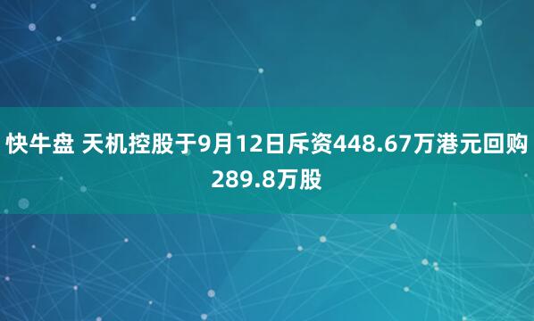 快牛盘 天机控股于9月12日斥资448.67万港元回购289.8万股