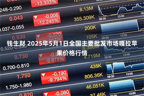 钱生财 2025年5月1日全国主要批发市场嘎拉苹果价格行情