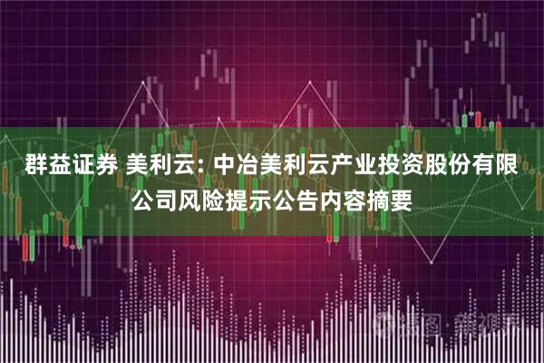 群益证券 美利云: 中冶美利云产业投资股份有限公司风险提示公告内容摘要
