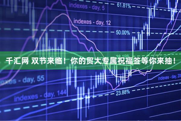 千汇网 双节来临！你的贸大专属祝福签等你来抽！